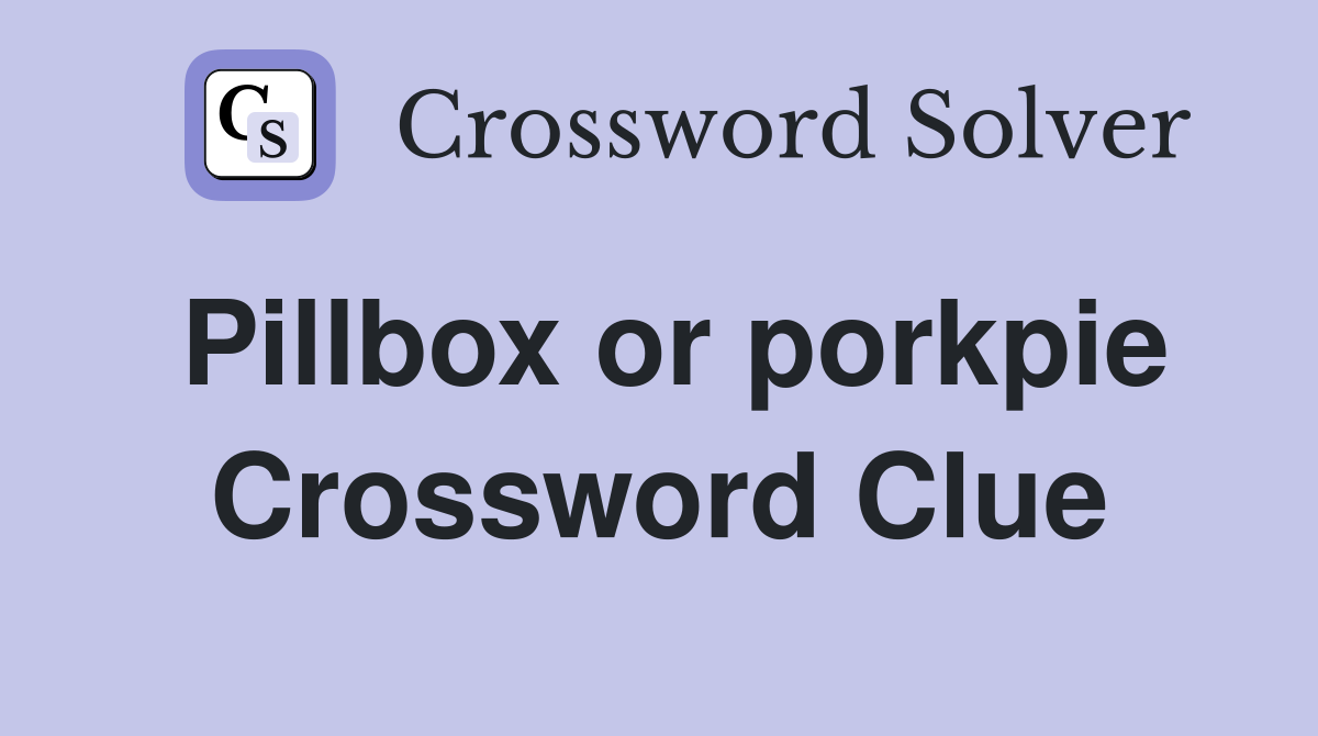 Pillbox or porkpie Crossword Clue