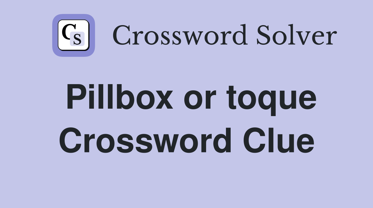 Pillbox or toque Crossword Clue