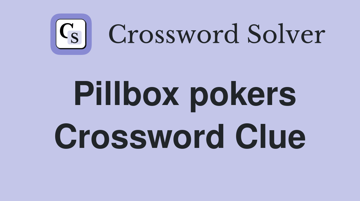 Pillbox pokers Crossword Clue