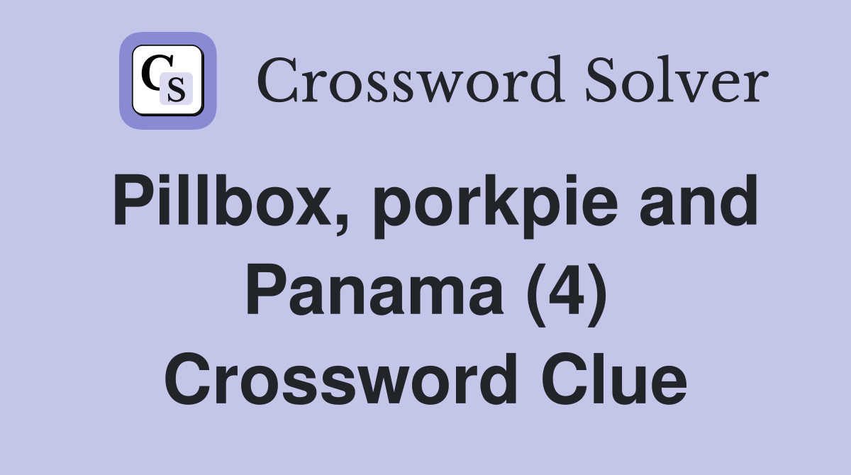 Pillbox, porkpie and Panama (4) Crossword Clue