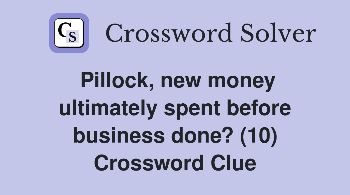 Pillock, new money ultimately spent before business done? (10) Crossword Clue