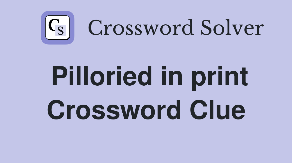Pilloried in print Crossword Clue