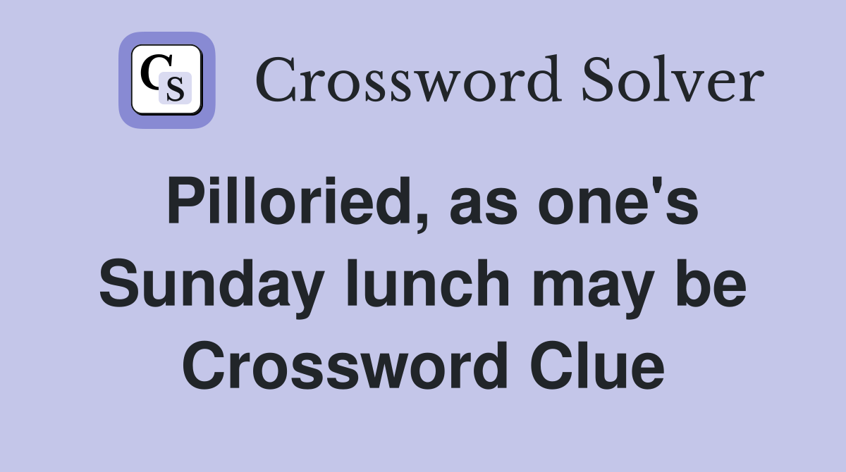 Pilloried, as one's Sunday lunch may be Crossword Clue