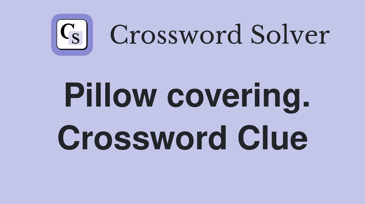 Pillow covering. Crossword Clue