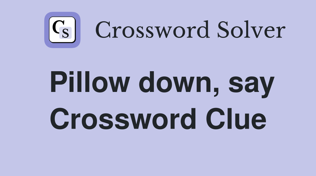 Pillow down, say Crossword Clue