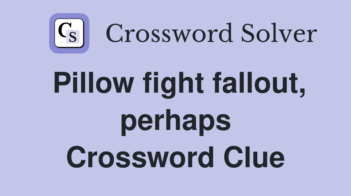 Pillow fight fallout, perhaps Crossword Clue