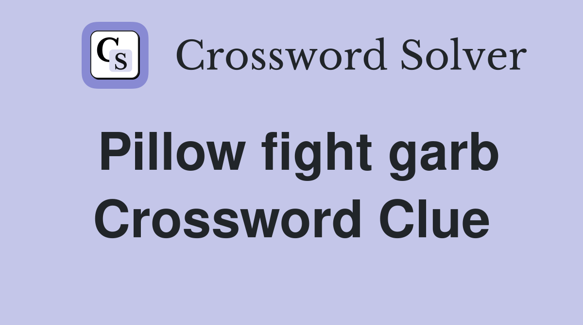 Pillow fight garb Crossword Clue