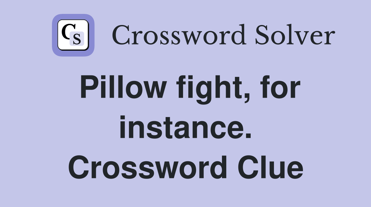 Pillow fight, for instance. Crossword Clue