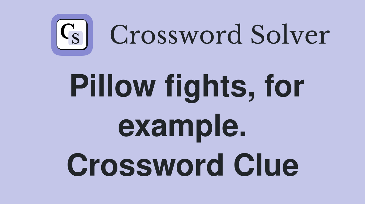 Pillow fights, for example. Crossword Clue