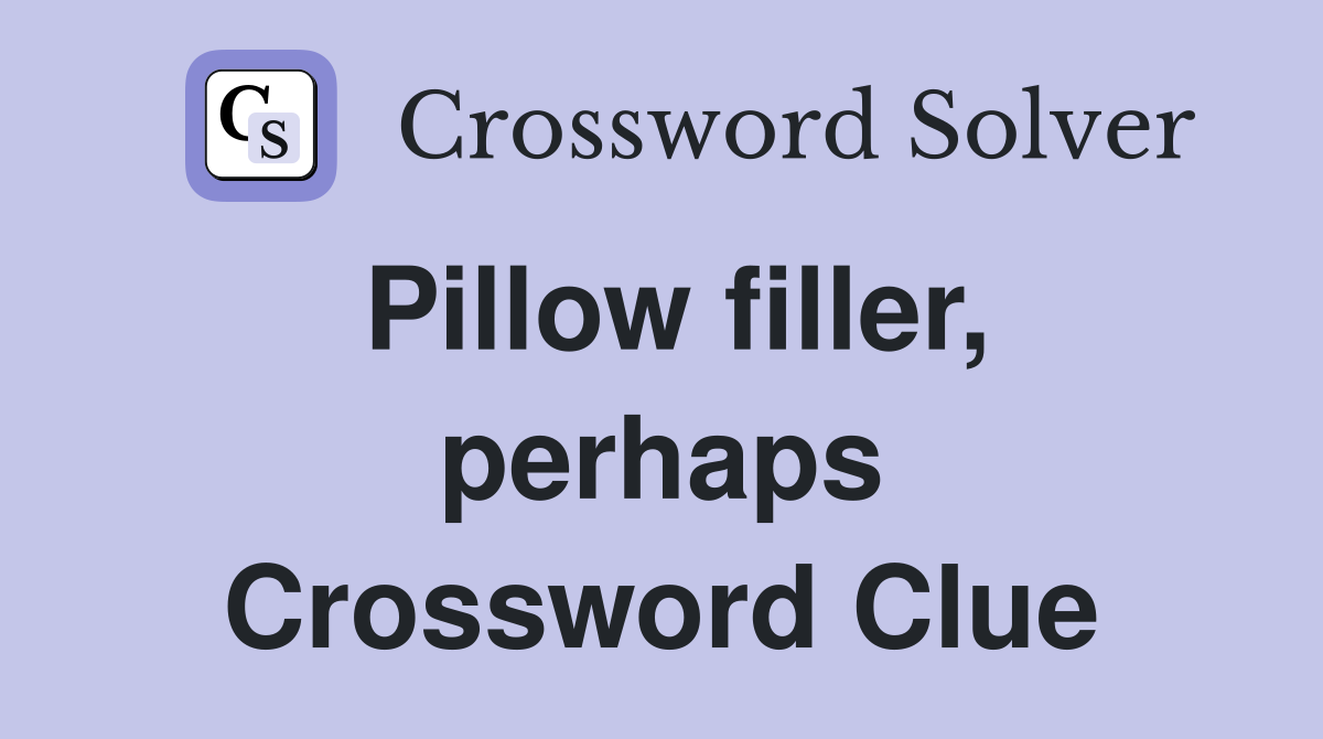 Pillow filler, perhaps Crossword Clue