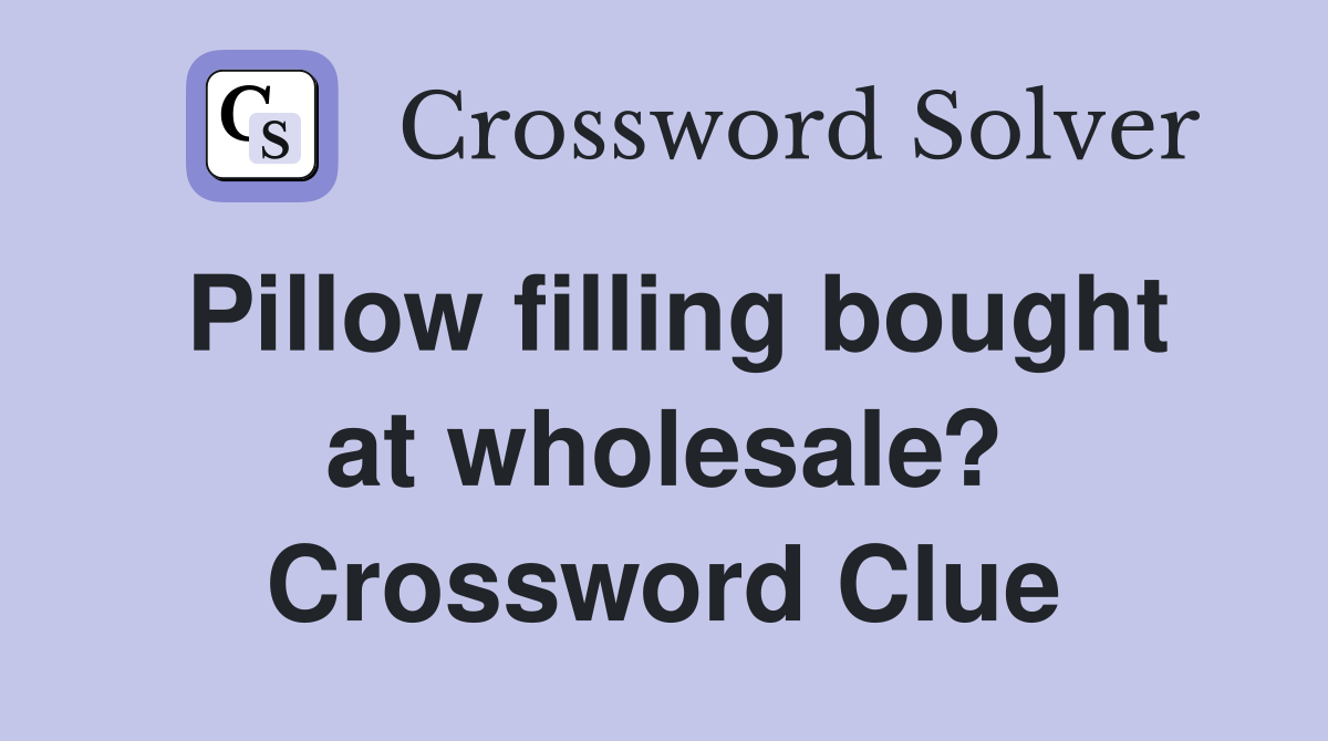 Pillow filling bought at wholesale? Crossword Clue