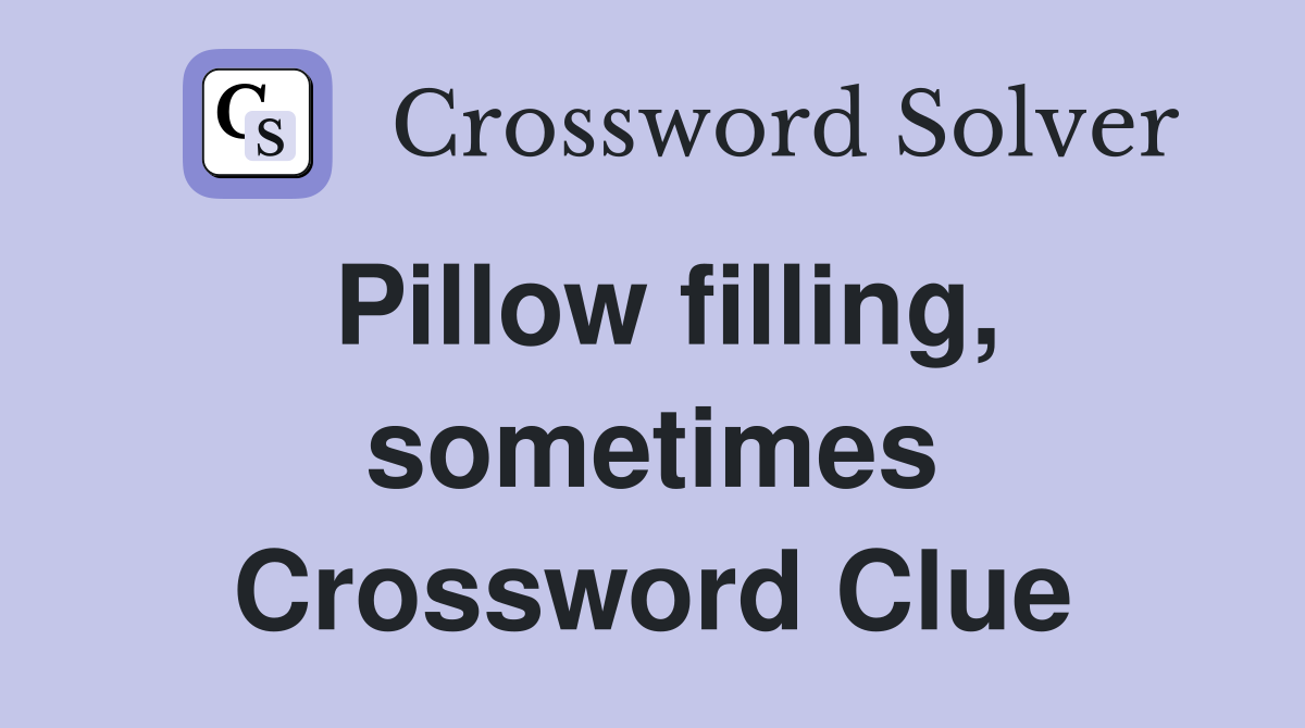 Pillow filling, sometimes Crossword Clue