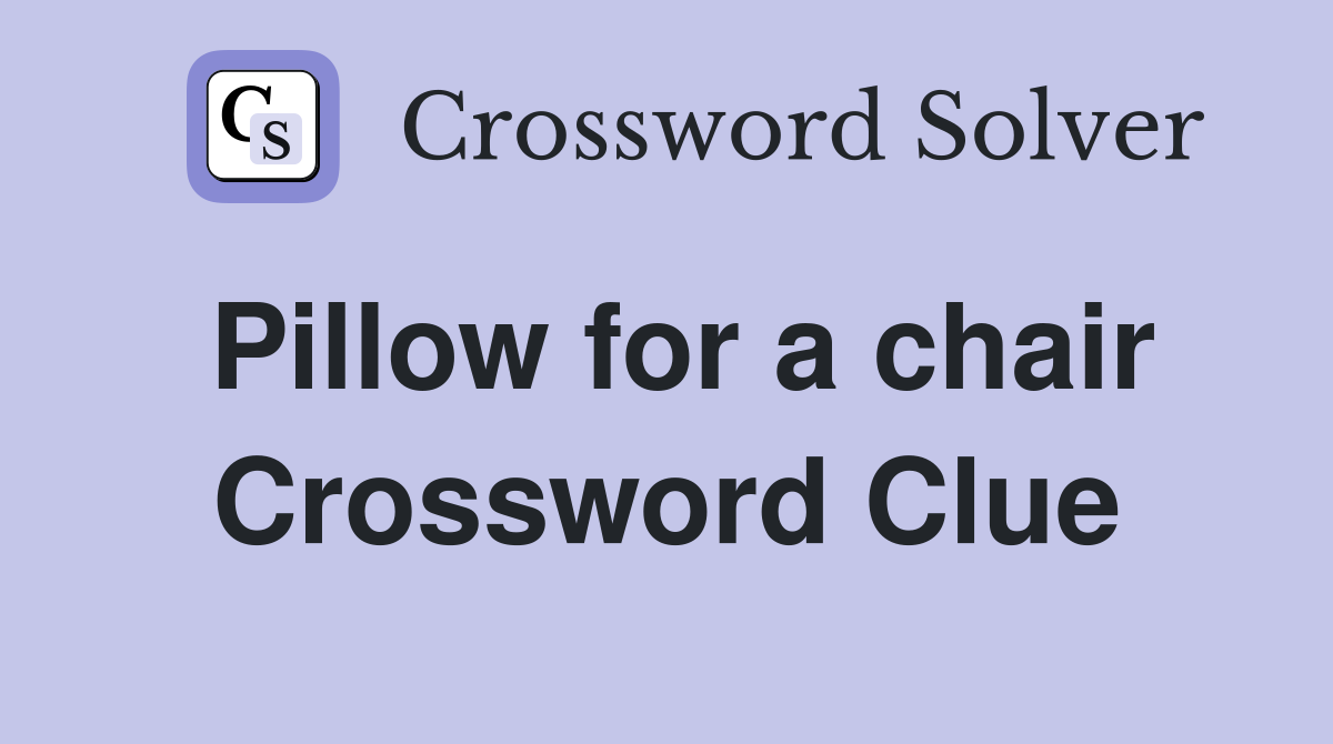 Pillow for a chair Crossword Clue