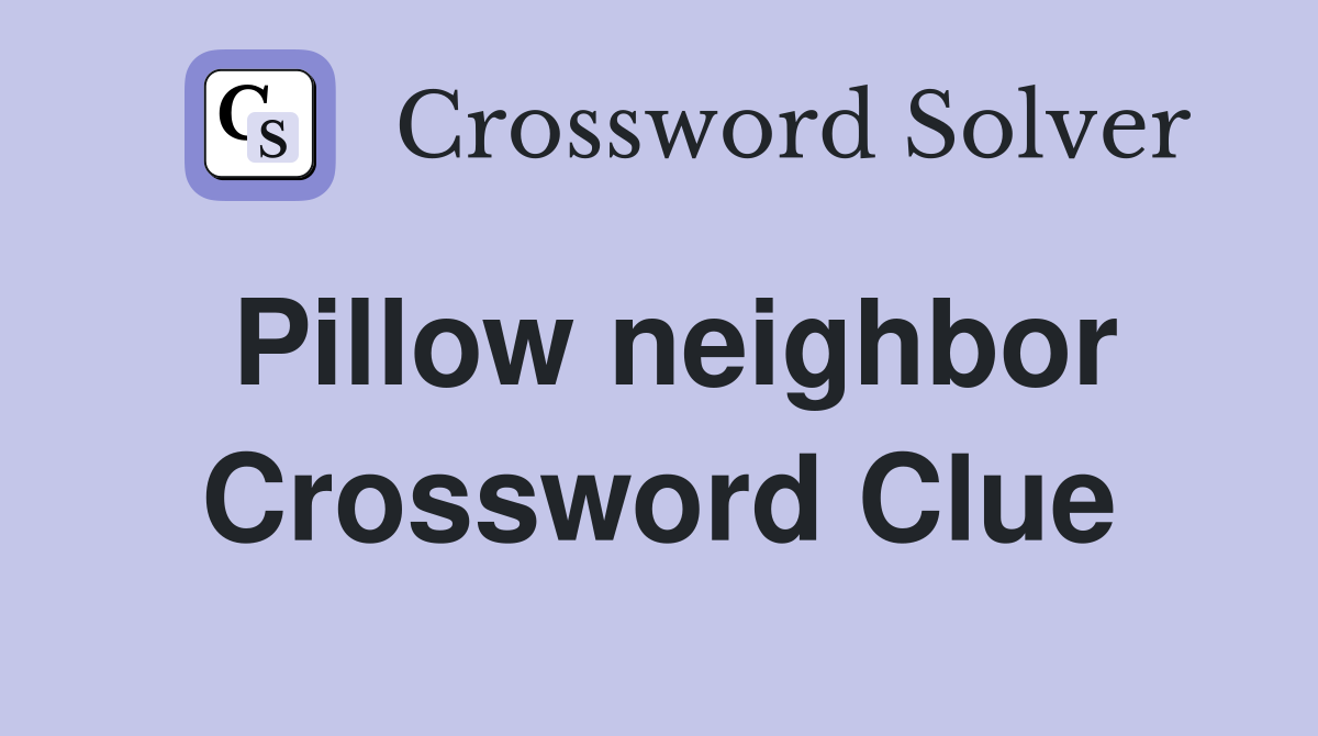 Pillow neighbor Crossword Clue