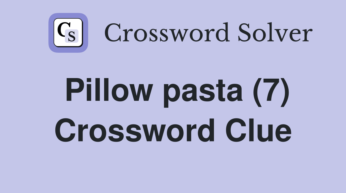 Pillow pasta (7) Crossword Clue