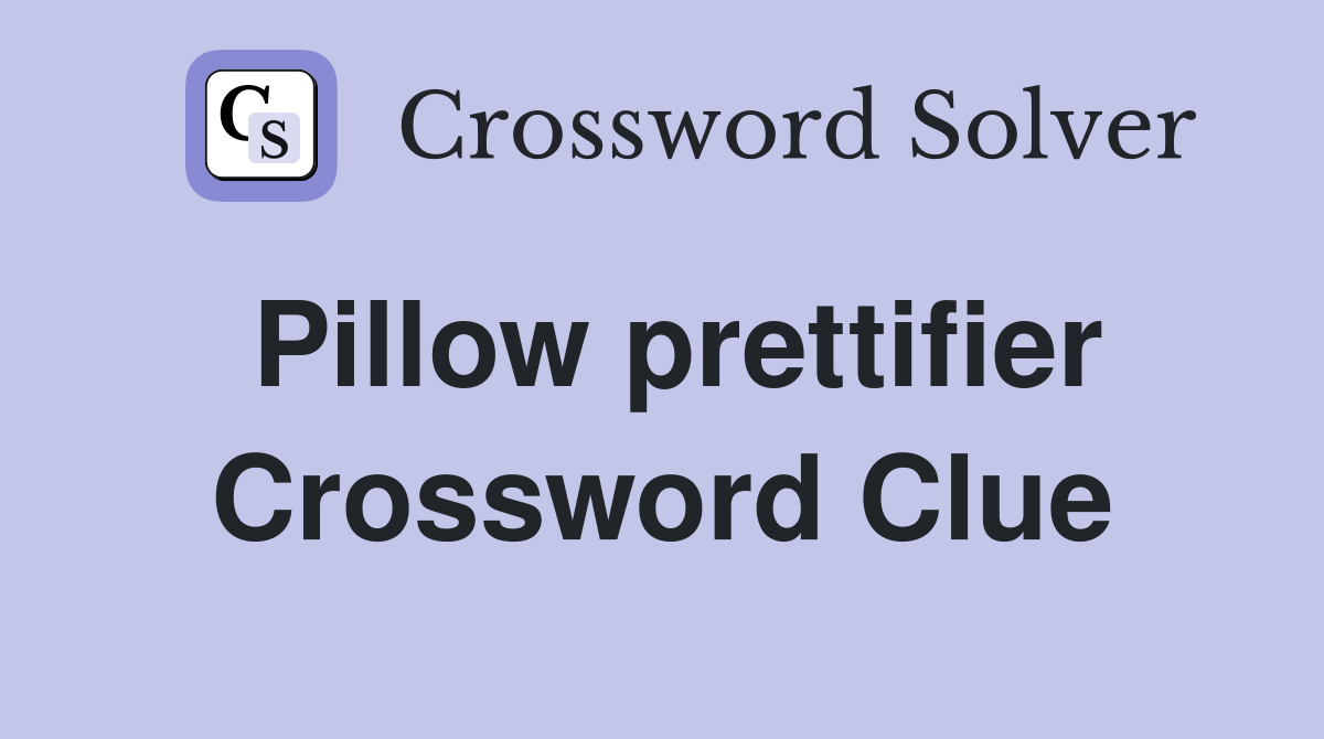 Pillow prettifier Crossword Clue