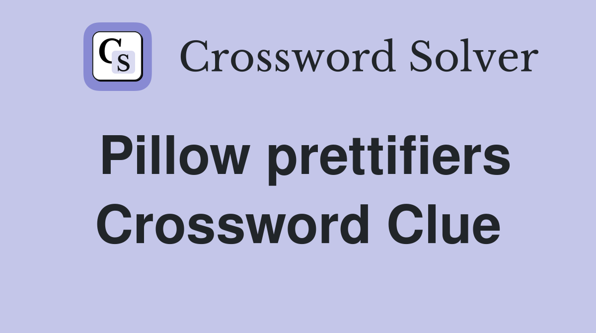 Pillow prettifiers Crossword Clue