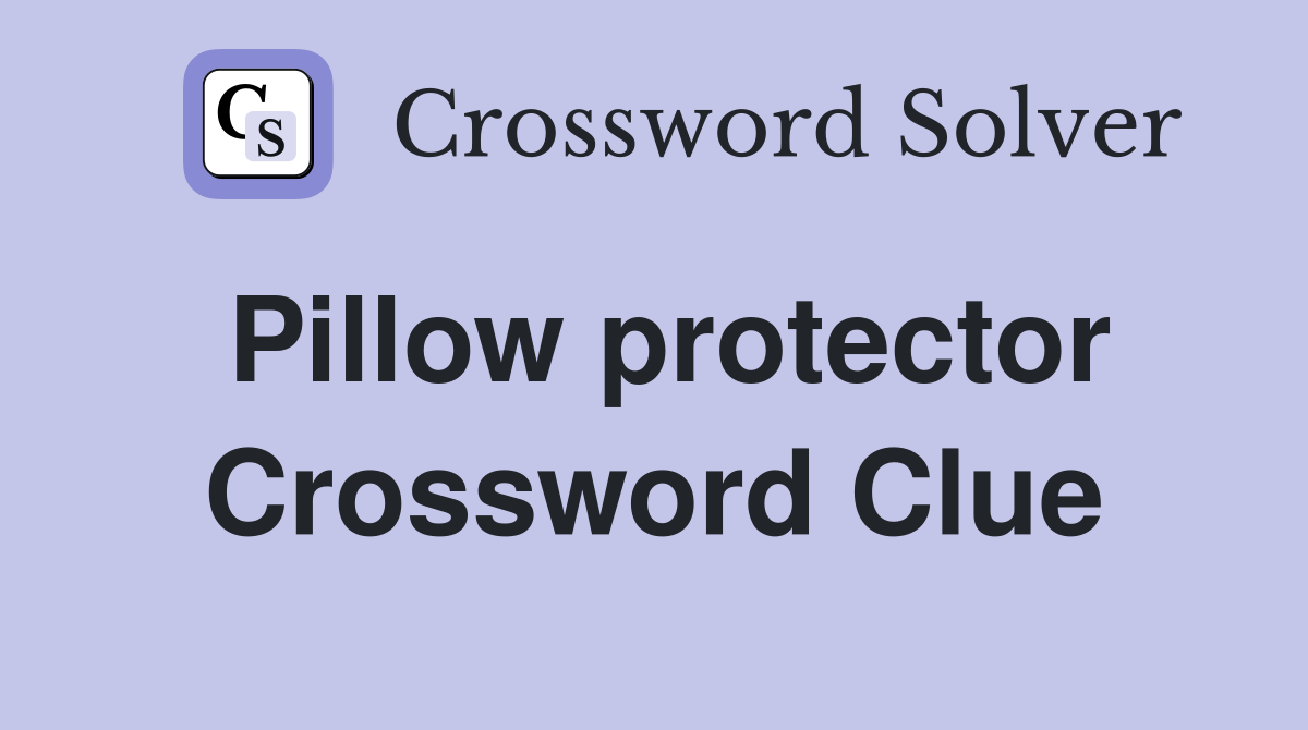 Pillow protector Crossword Clue