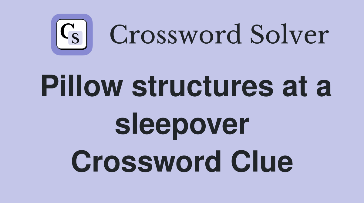 Pillow structures at a sleepover Crossword Clue