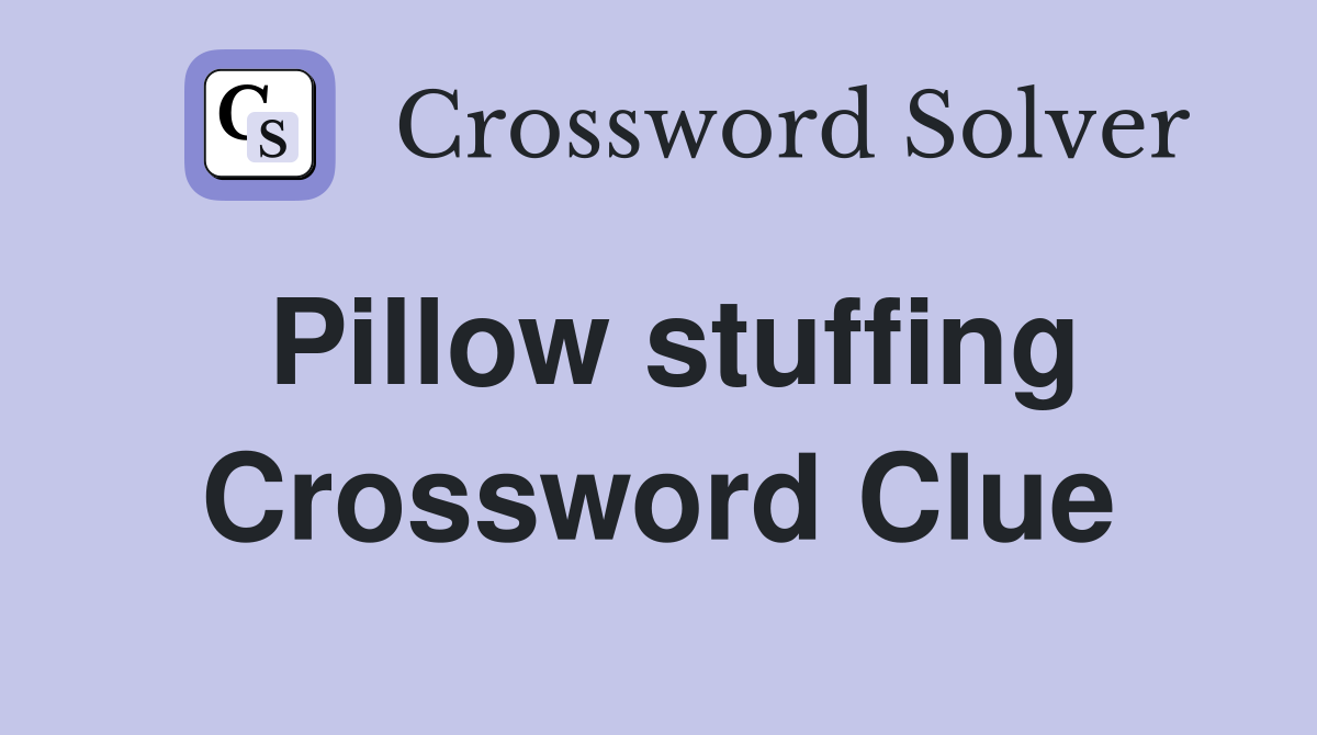 Pillow stuffing Crossword Clue