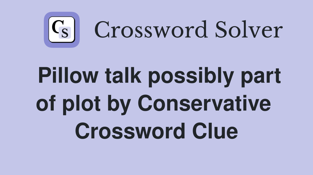 Pillow talk possibly part of plot by Conservative  Crossword Clue