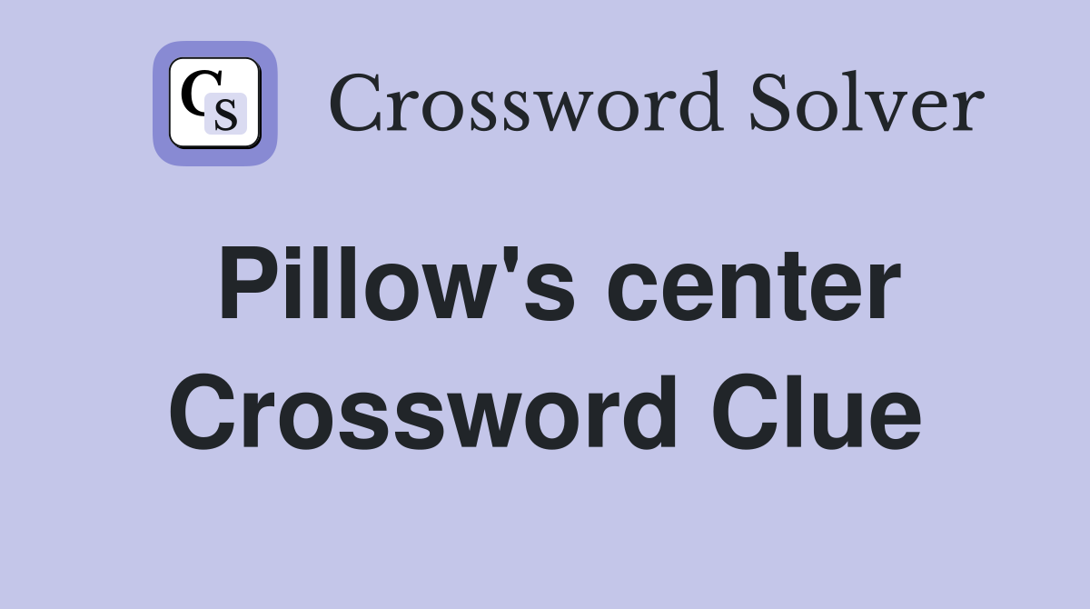 Pillow's center Crossword Clue