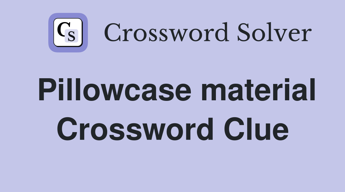 Pillowcase material Crossword Clue