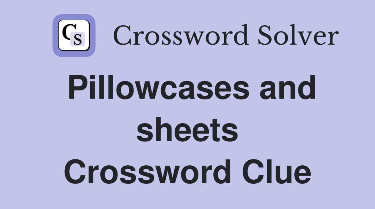 Pillowcases and sheets Crossword Clue