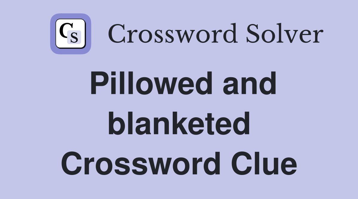 Pillowed and blanketed Crossword Clue