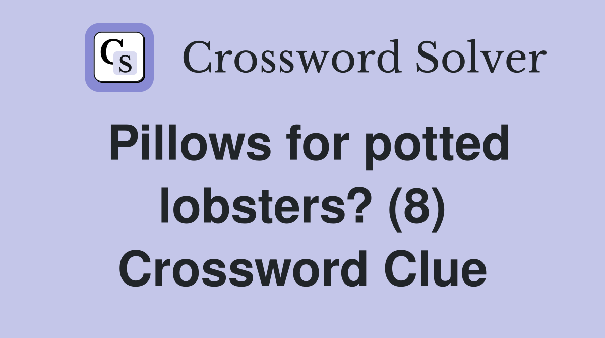Pillows for potted lobsters? (8) Crossword Clue