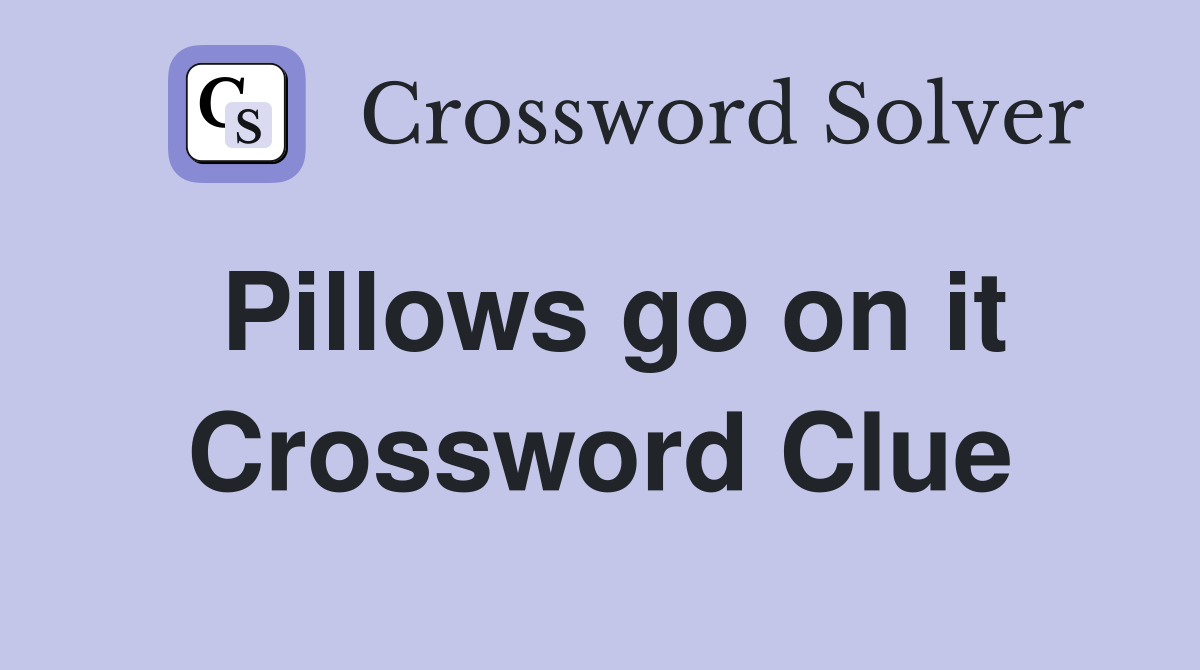 Pillows go on it Crossword Clue