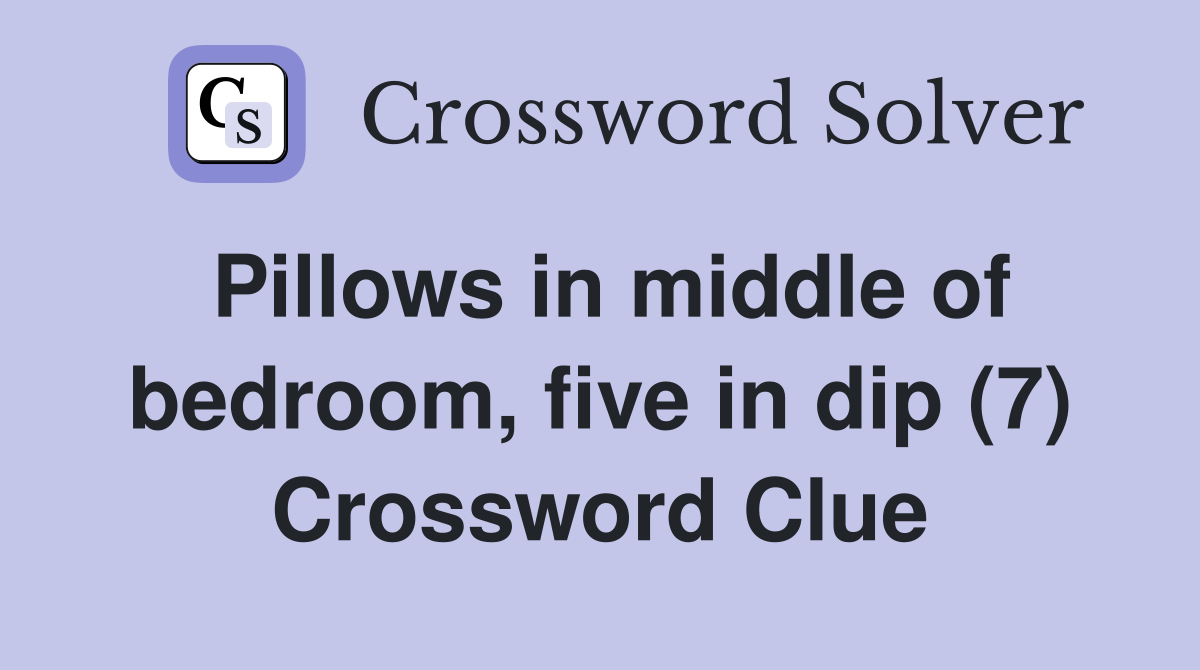 Pillows in middle of bedroom, five in dip (7) Crossword Clue