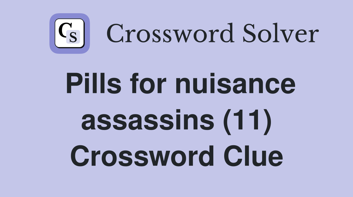 Pills for nuisance assassins (11) Crossword Clue