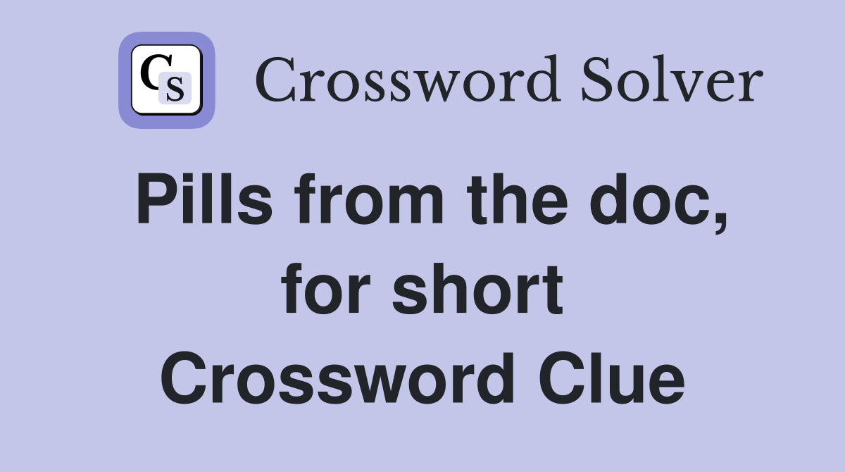 Pills from the doc, for short Crossword Clue