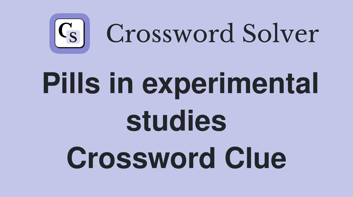 Pills in experimental studies Crossword Clue