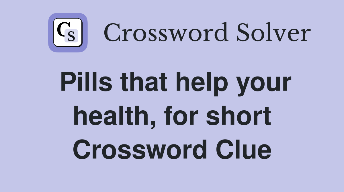 Pills that help your health, for short Crossword Clue