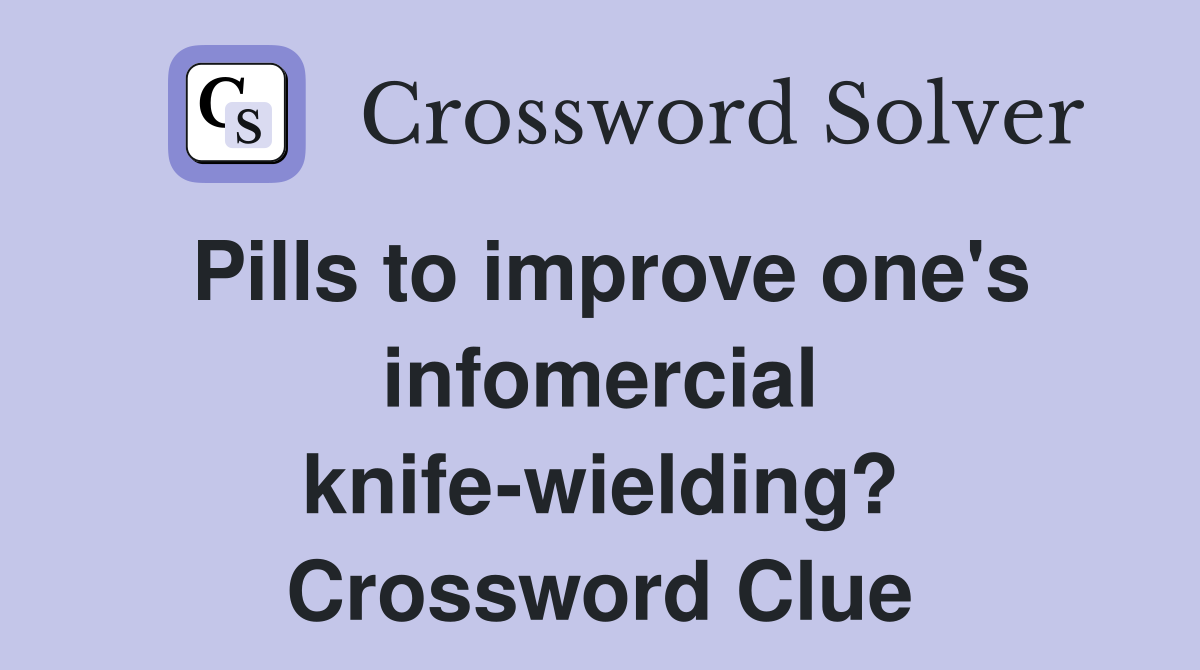 Pills to improve one's infomercial knife-wielding? Crossword Clue
