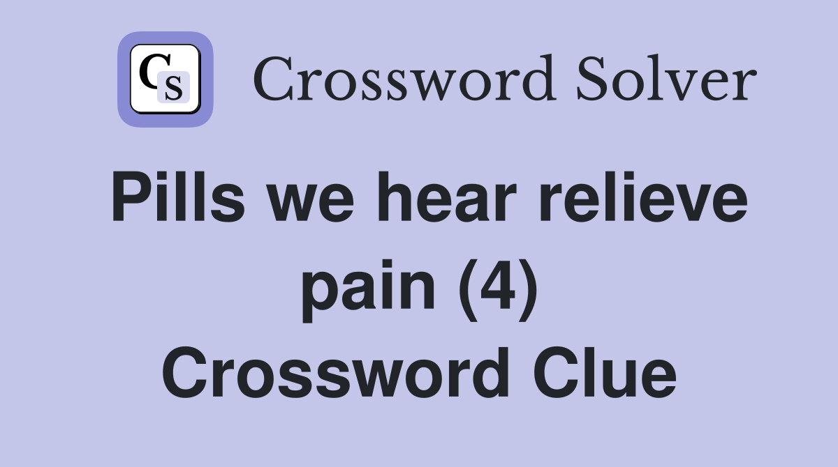 Pills we hear relieve pain (4) Crossword Clue