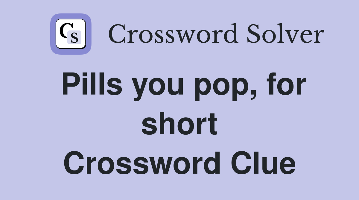 Pills you pop, for short Crossword Clue