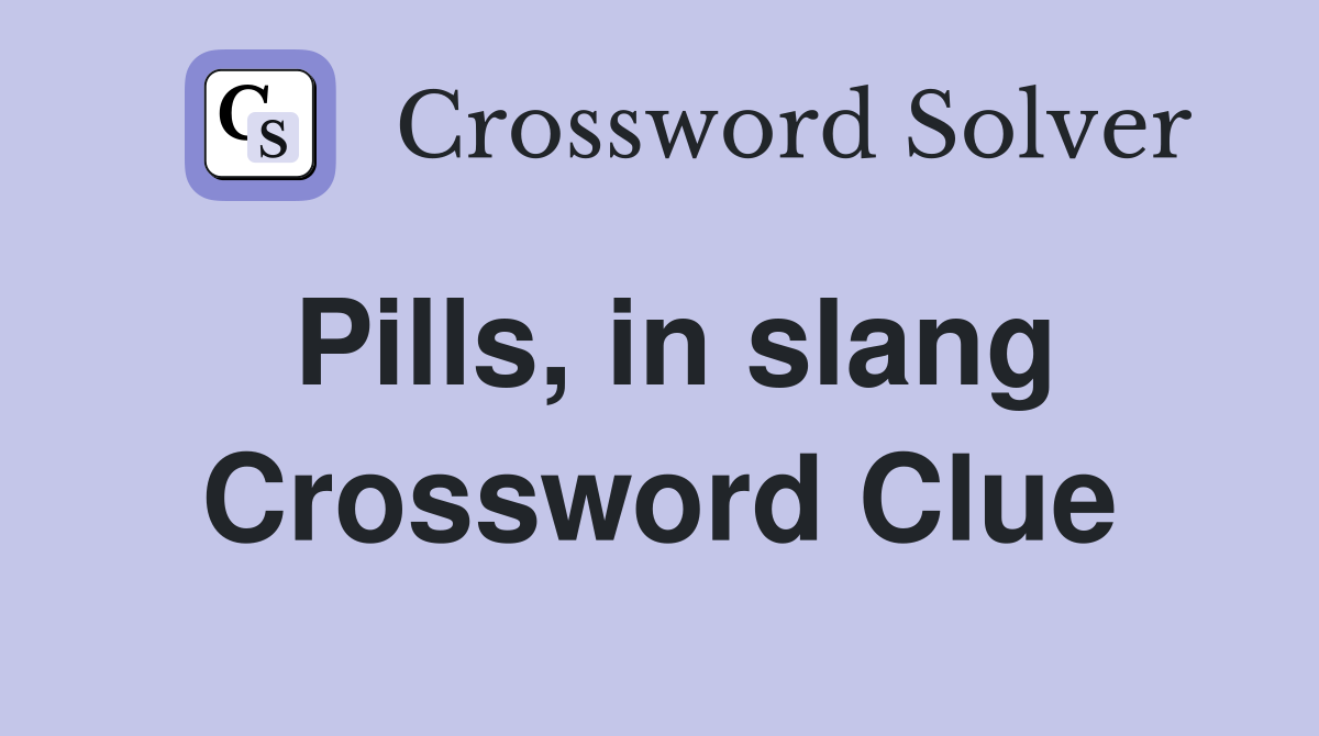 Pills, in slang Crossword Clue