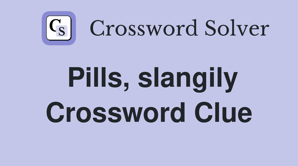 Pills, slangily Crossword Clue
