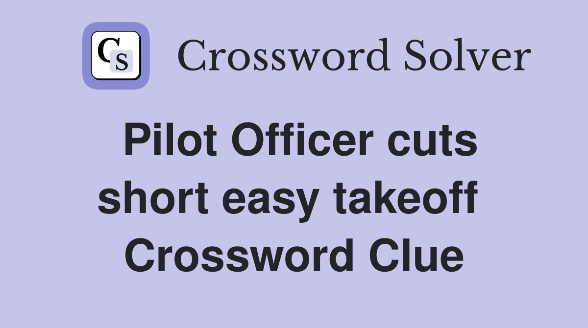Pilot Officer cuts short easy takeoff  Crossword Clue