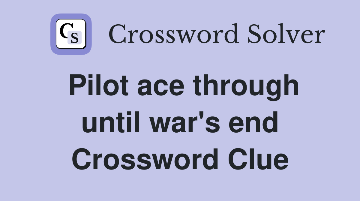 Pilot ace through until war's end Crossword Clue