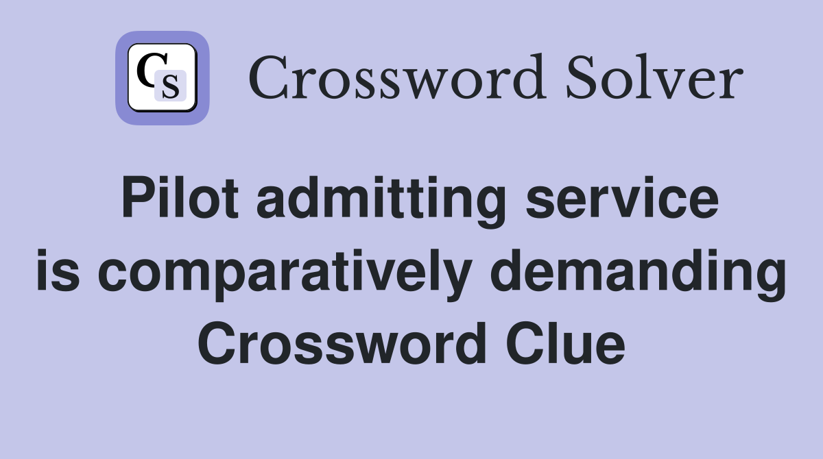 Pilot admitting service is comparatively demanding Crossword Clue