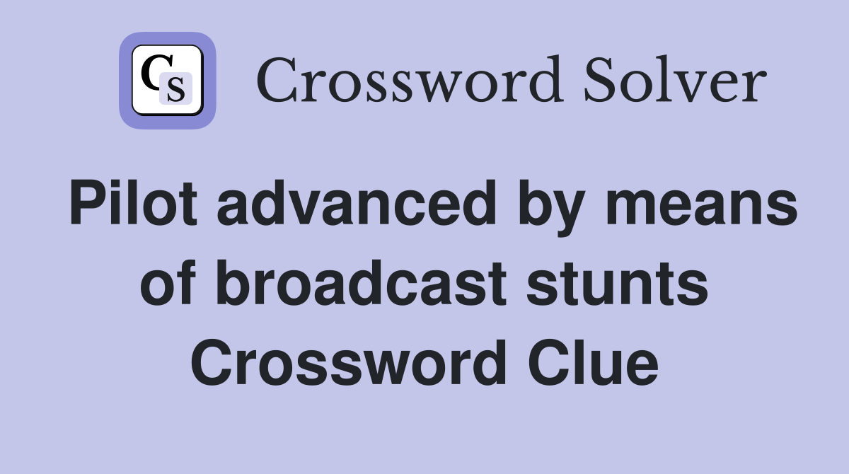 Pilot advanced by means of broadcast stunts Crossword Clue
