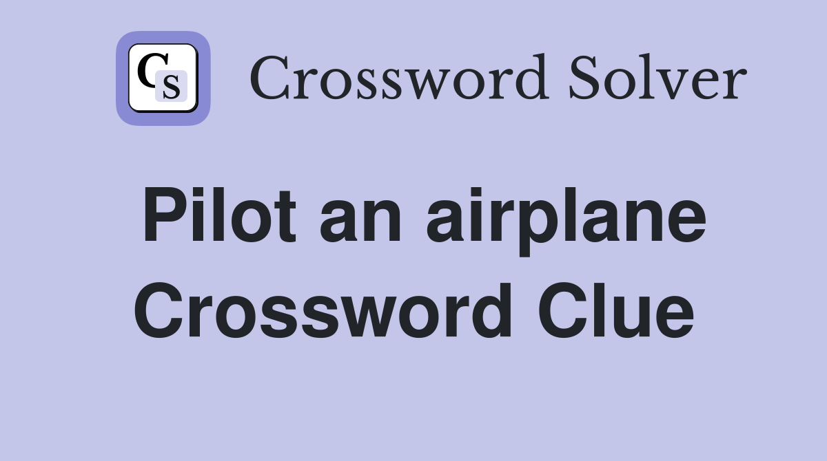 Pilot an airplane Crossword Clue