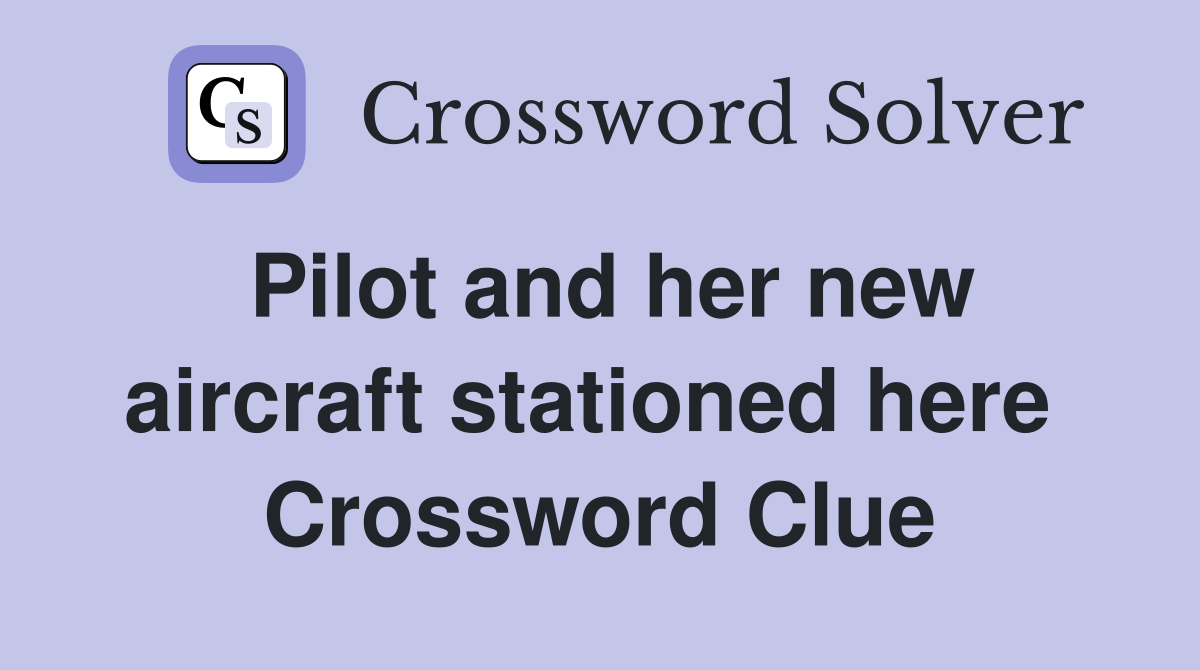 Pilot and her new aircraft stationed here  Crossword Clue