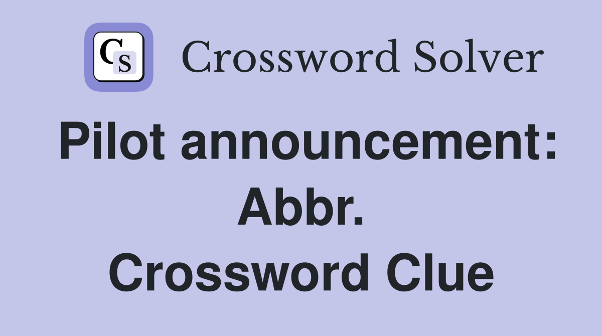 Pilot announcement: Abbr. Crossword Clue