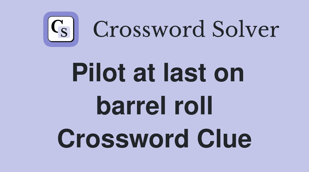 Pilot at last on barrel roll Crossword Clue