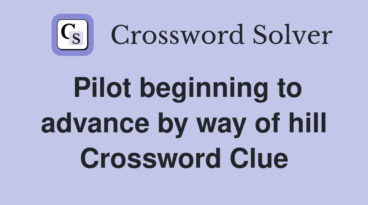 Pilot beginning to advance by way of hill Crossword Clue